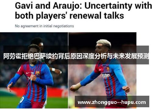 阿劳霍拒绝巴萨续约背后原因深度分析与未来发展预测