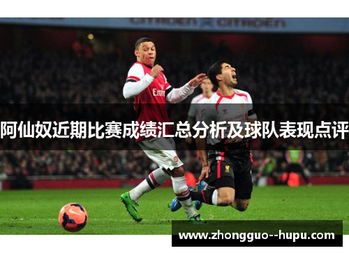 阿仙奴近期比赛成绩汇总分析及球队表现点评