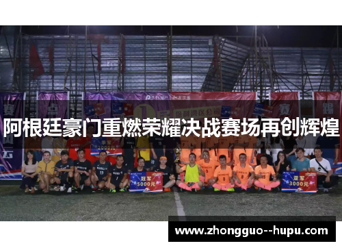 阿根廷豪门重燃荣耀决战赛场再创辉煌