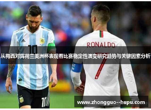 从梅西对阵荷兰美洲杯表现看比赛稳定性演变研究趋势与关键因素分析