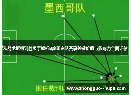 从战术枢纽到胜负手解析B席国家队赛事关键价值与影响力全面评估
