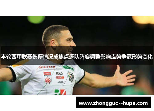 本轮西甲联赛伤停情况成焦点多队阵容调整影响走势争冠形势变化