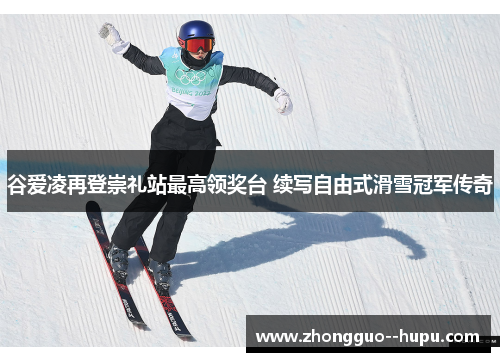 谷爱凌再登崇礼站最高领奖台 续写自由式滑雪冠军传奇