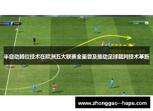 半自动越位技术在欧洲五大联赛全面普及推动足球裁判技术革新