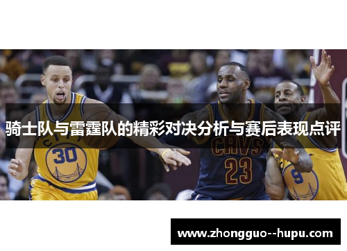骑士队与雷霆队的精彩对决分析与赛后表现点评