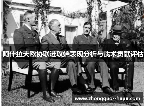阿什拉夫欧协联进攻端表现分析与战术贡献评估 阿什拉夫欧协联进攻端表现分析与战术贡献评估